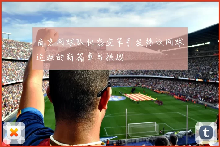 南京网球队状态变革引发热议网球运动的新篇章与挑战