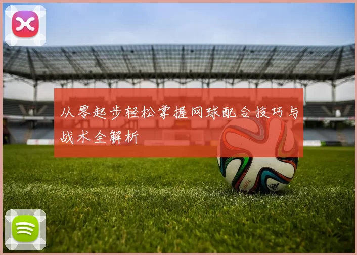 从零起步轻松掌握网球配合技巧与战术全解析