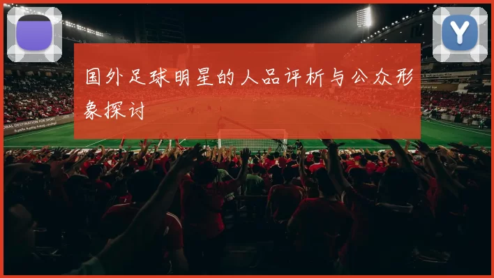 国外足球明星的人品评析与公众形象探讨