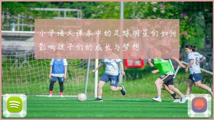 小学语文课本中的足球明星们如何影响孩子们的成长与梦想